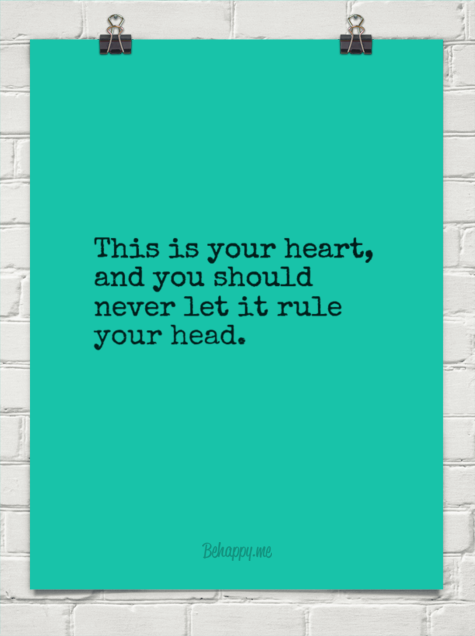Don't let your heart rule your head